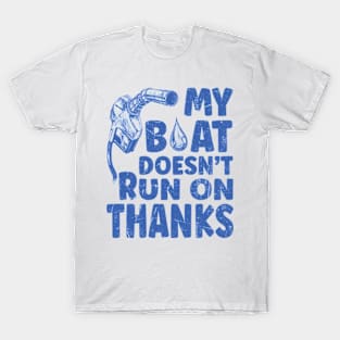 My Boat Doesn't Run On Thanks Boating Gifts For Boat Owners T-Shirt